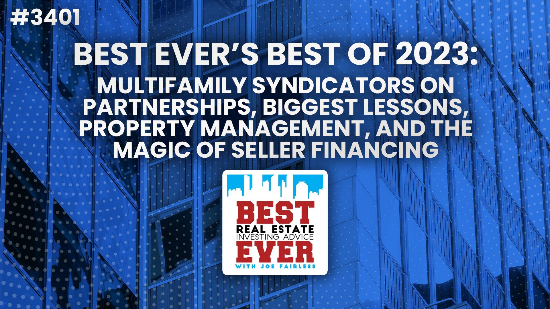 JF3401: Best Ever’s Best of 2023: Multifamily Syndicators on Partnerships, Biggest Lessons, Property Management, and the Magic of Seller Financing