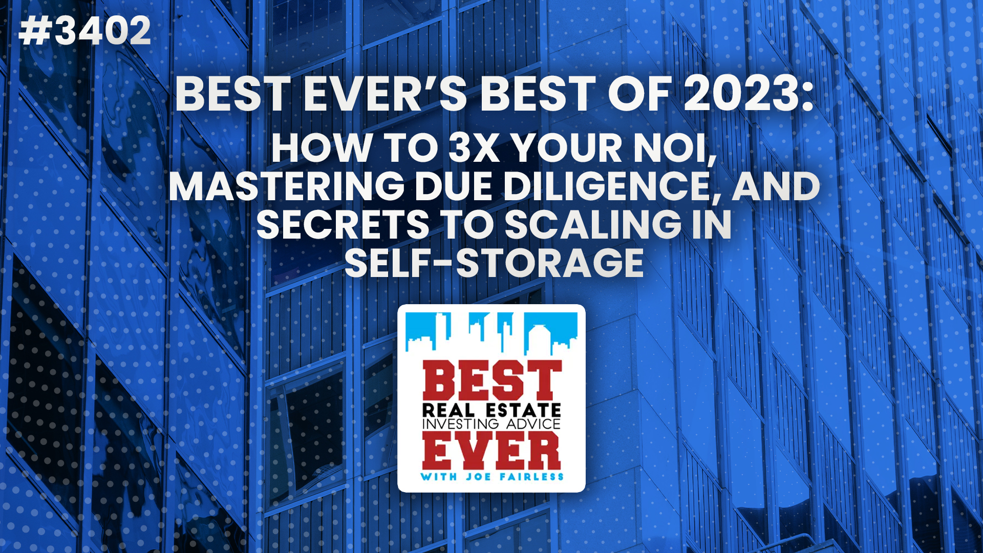 JF3402: Best Ever’s Best of 2023: How to 3X Your NOI, Mastering Due Diligence, and Secrets to Scaling in Self-Storage