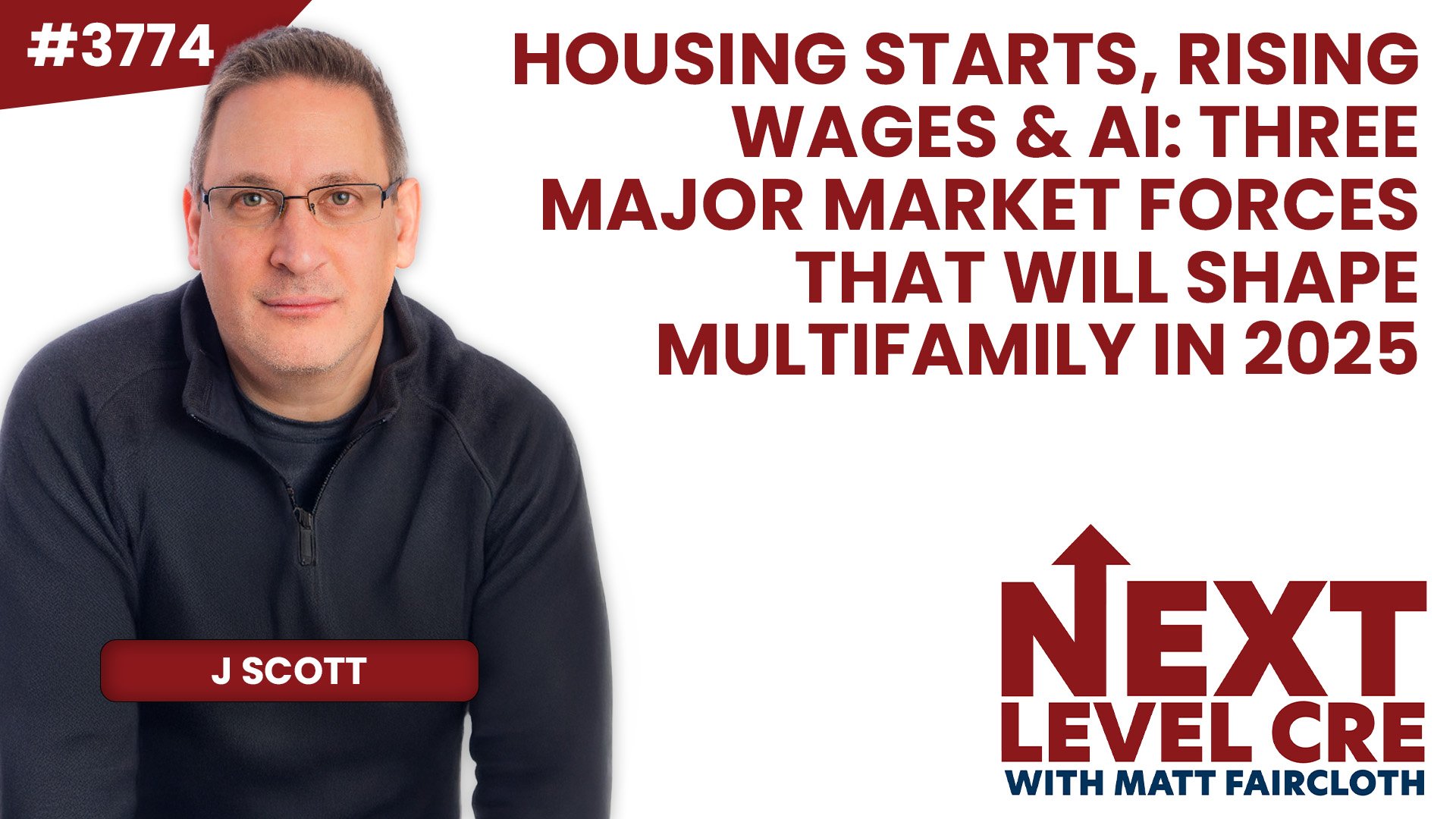 JF3774: Housing Starts, Rising Wages & AI: Three Major Market Forces That Will Shape Multifamily in 2025 ft. J Scott