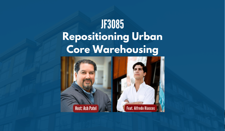 JF3085: Repositioning Urban Core Warehousing ft. Alfredo Riascos