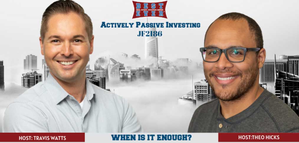 JF2186: How Do You Know When It’s Enough | Actively Passive Investing Show With Theo Hicks & Travis Watts