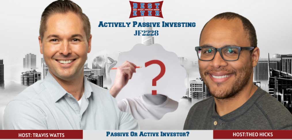 JF2228: Are You A Passive or Active Investor | Actively Passive Investing Show With Theo Hicks & Travis Watts