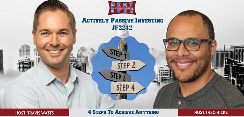 JF2242: Four Steps for Achieving Success in Anything | Actively Passive Investing Show With Theo Hicks & Travis Watts