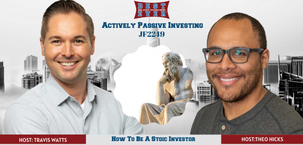 JF2249: How To Be A Stoic Investor| Actively Passive Investing Show With Theo Hicks & Travis Watts