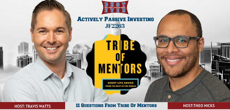 JF2263: 11 Questions From Tribe of Mentors | Actively Passive Investing Show With Theo Hicks & Travis Watts