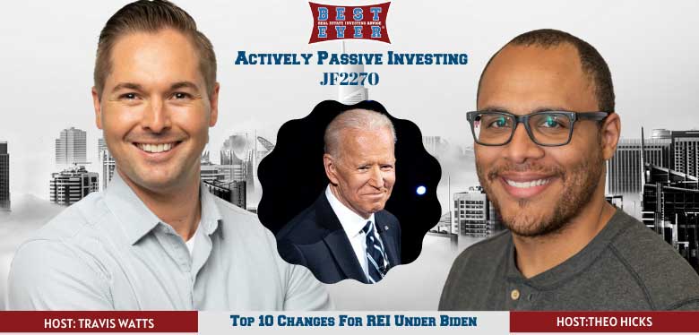 JF2270: Top 10 Changes for Real Estate Investors Under the Biden Tax Plan | Actively Passive Investing Show With Theo Hicks & Travis Watts