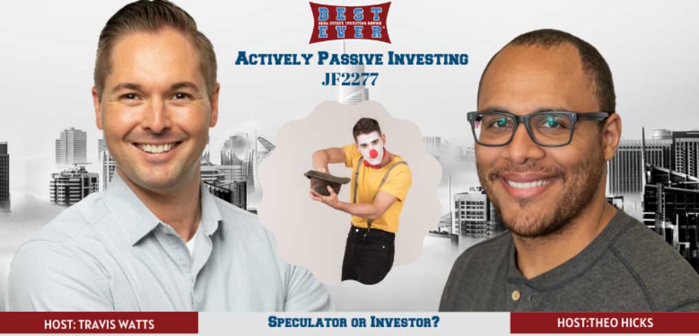 JF2277: Are You Speculating or Investing | Actively Passive Investing Show With Theo Hicks & Travis Watts