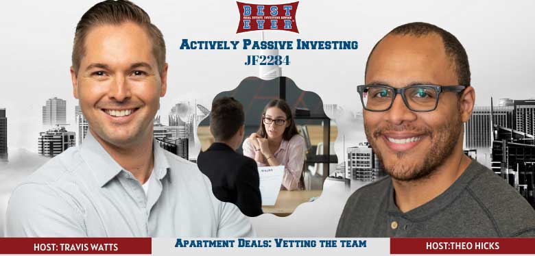 JF2284: How a Passive Investor Vets an Apartment Deal Part 1| Vetting The Team | Actively Passive Investing Show with Theo Hicks & Travis Watts