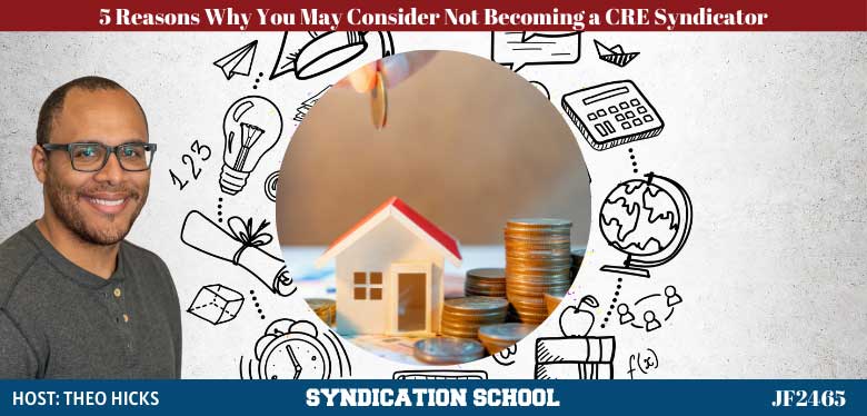 JF2465: 5 Reasons Why You May Consider Not Becoming a CRE Syndicator | Syndication School