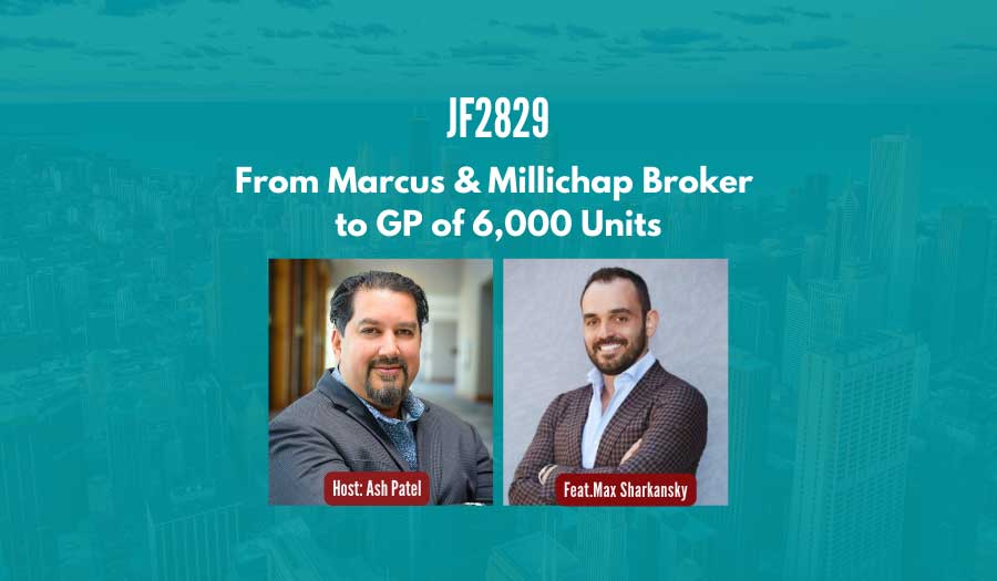 JF2829: From Marcus & Millichap Broker to GP of 6,000 Units ft. Max Sharkansky