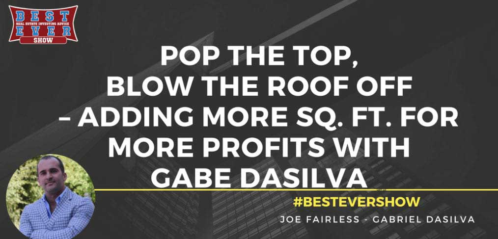 JF1319: Pop The Top, Blow The Roof Off - Adding More Sq. Ft. For More Profits with Gabe DaSilva