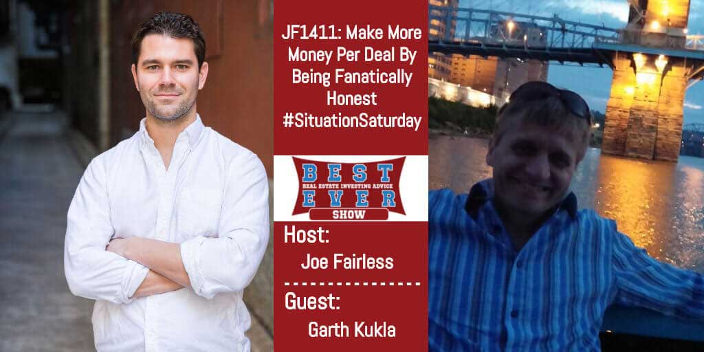 JF1411: Make More Money Per Deal By Being Fanatically Honest #SituationSaturday with Garth Kukla