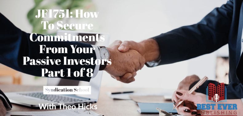 JF1751: How To Secure Commitments From Your Passive Investors Part 1 of 8 | Syndication School with Theo Hicks