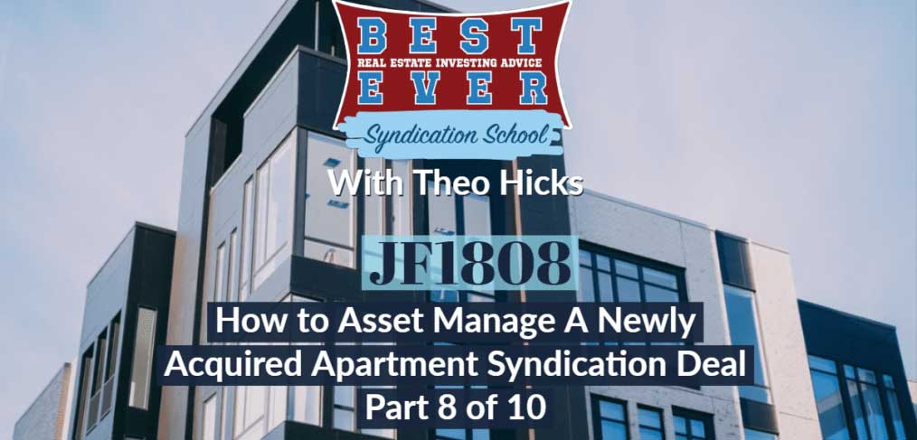 JF1808: How to Asset Manage A Newly Acquired Apartment Syndication Deal Part 8 of 10 | Syndication School with Theo Hicks