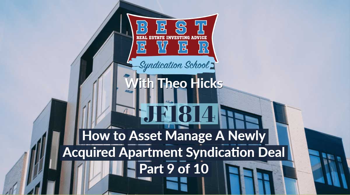 JF1814: How to Asset Manage A Newly Acquired Apartment Syndication Deal Part 9 of 10 | Syndication School with Theo Hicks