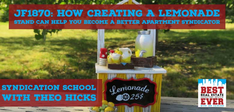 JF1870: How Creating A Lemonade Stand Can Help You Become A Better Apartment Syndicator | Syndication School with Theo Hicks