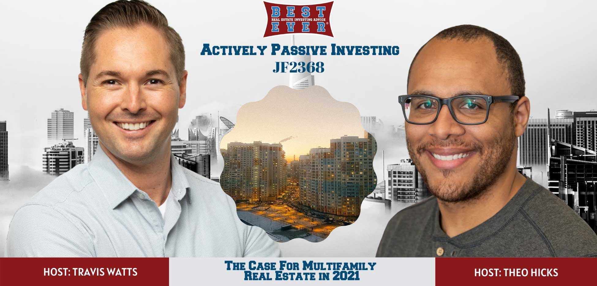 JF2368: The Case For Multifamily Real Estate in 2021 | Actively Passive Investing Show With Theo Hicks & Travis Watts