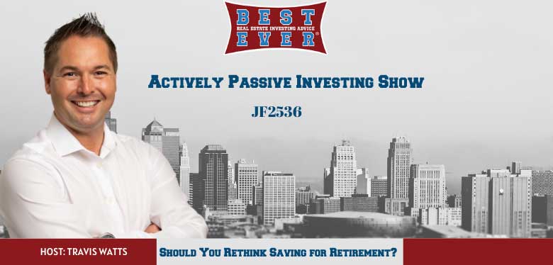 JF2536: Should You Rethink Saving for Retirement? | Actively Passive Investing Show