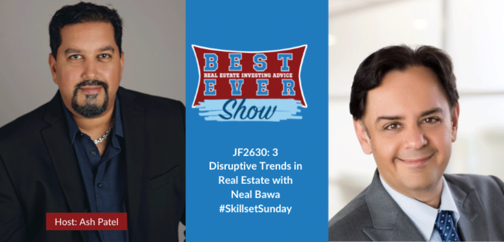 JF2630: 3 Disruptive Trends in Real Estate with Neal Bawa #SkillsetSunday