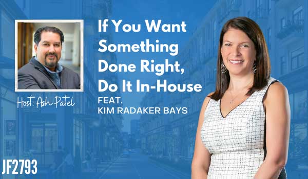 JF2793: If You Want Something Done Right, Do It In-House ft. Kim Radaker Bays