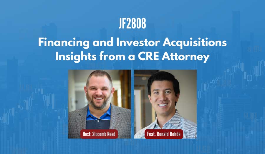 JF2808: Financing and Investor Acquisitions Insights from a CRE Attorney ft. Ronald Rohde