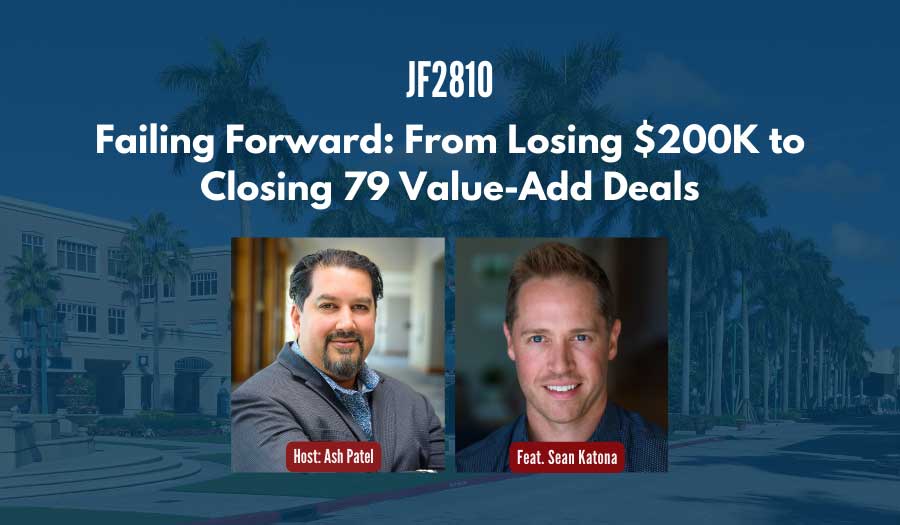 JF2810: Failing Forward: From Losing $200K to Closing 79 Value-Add Deals ft. Sean Katona