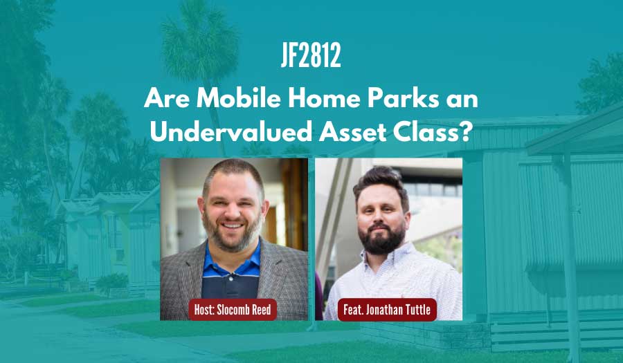 JF2812: Are Mobile Home Parks an Undervalued Asset Class? ft. Jonathan Tuttle