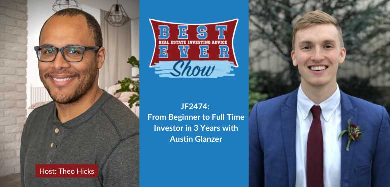 JF2474: From Beginner to Full Time Investor in 3 Years with Austin Glanzer