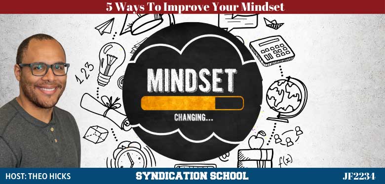 JF2234: 5 Ways to Immediately Improve Your Mindset | Syndication School with Theo Hicks