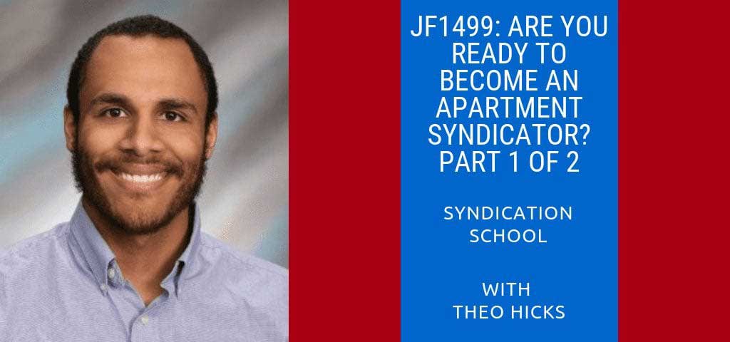 JF1499: Are You Ready To Become An Apartment Syndicator? Part 1 of 2 | Syndication School with Theo Hicks