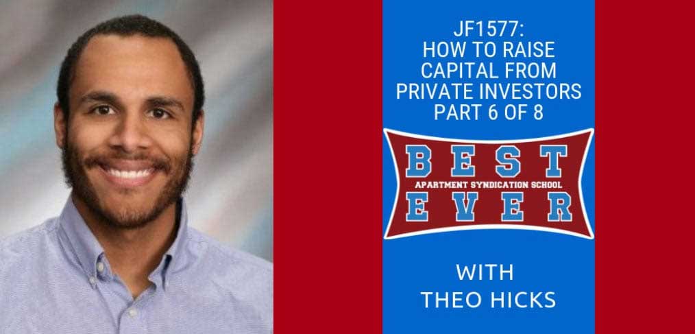 JF1577: How To Raise Capital From Private Investors Part 6 of 8 | Syndication School with Theo Hicks