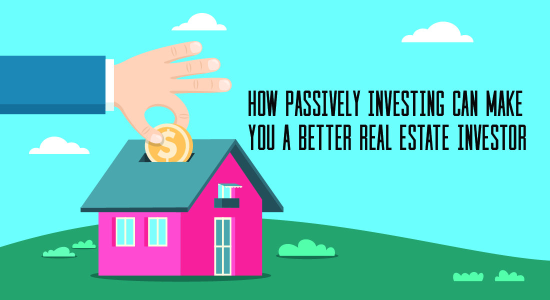 How Passively Investing Can Make You a Better Real Estate Investor