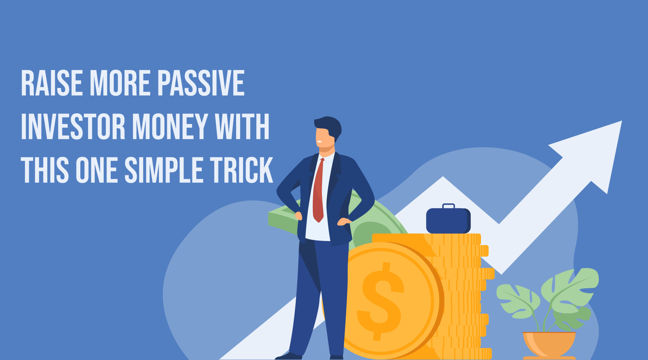 Raise More Passive Investor Money With This One Simple Trick