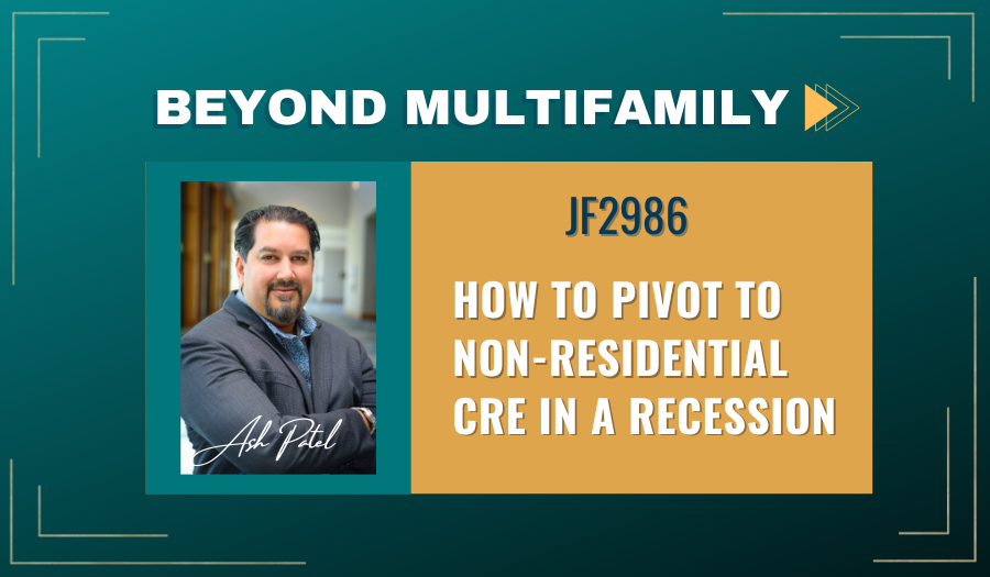 JF2986: How to Pivot to Non-Residential CRE in a Recession ft. Ash Patel