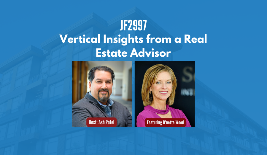 JF2997: Vertical Insights from a Real Estate Advisor ft. D’Nette Wood