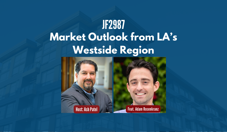 JF2987: Market Outlook from LA’s Westside Region ft. Adam Rosenkranz