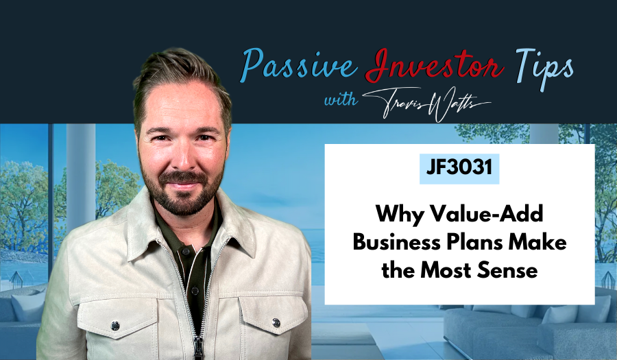 JF3031: Why Value-Add Business Plans Make the Most Sense | Passive Investor Tips ft. Travis Watts